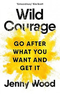 Wild Courage Go After What You Want and Get It